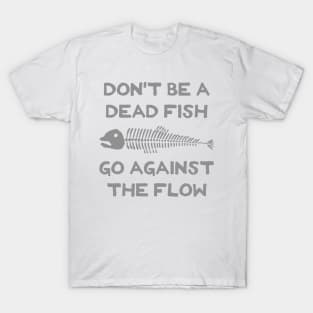 Don't Be A Dead Fish - Go Against The Flow (v8) T-Shirt